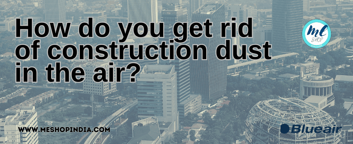How do you get rid of construction dust in the air?
