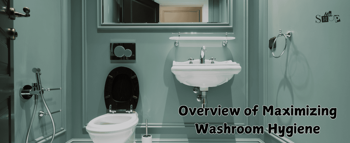 Overview of Maximizing Washroom Hygiene