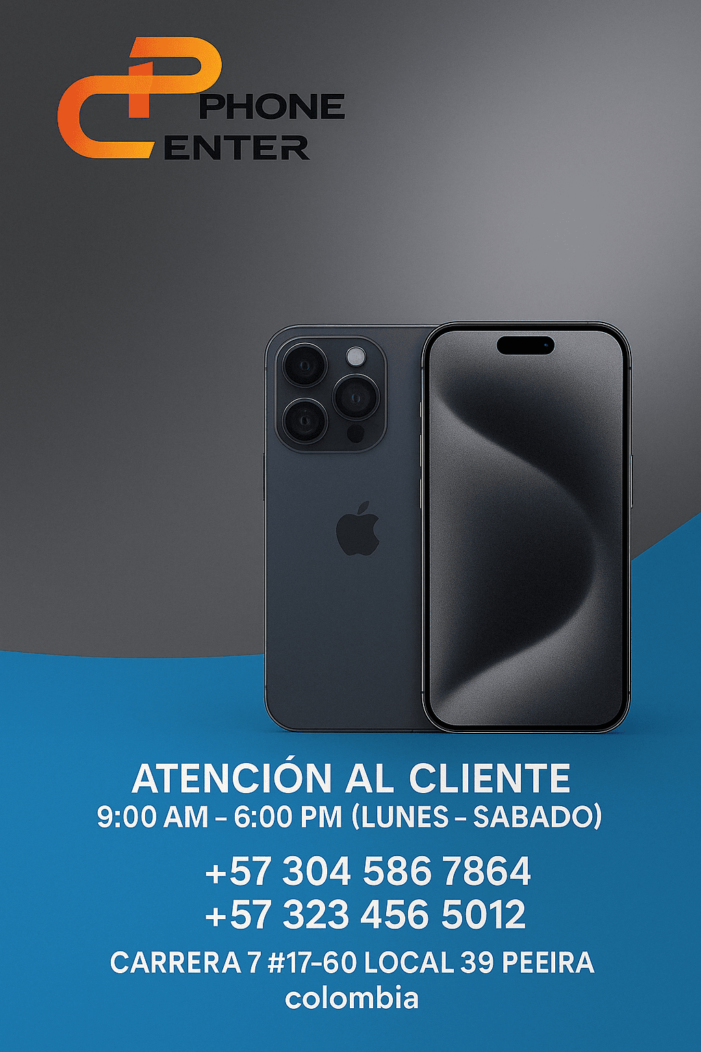 Publicidad de Phone Center Pereira con teléfonos iPhone. Atención al cliente de lunes a sábado, 9:00 AM a 6:00 PM. Teléfonos: +57 304 586 7864 y +57 323 456 5012. Dirección: Carrera 7 #17-60 Local 39, Pereira, Colombia.