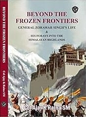 Beyond the Frozen Frontiers : General Zorawar Singh's Forays into the Himalayan Highlands