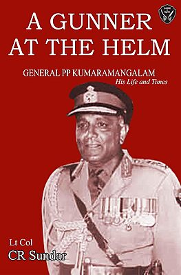 A Gunner At the Helm: General PP Kumaramangalam – His Life and Times