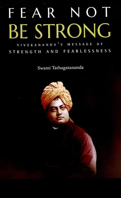 Fear Not Be Strong - Vivekananda's Message of Strength and Fearlessness Fear Not Be Strong - Vivekananda's Message of Strength and Fearlessness
