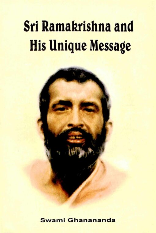 Sri Ramakrishna and His Unique Message Sri Ramakrishna and His Unique Message
