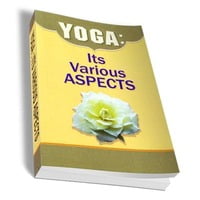 Yoga - Its Various Aspects Yoga - Its Various Aspects